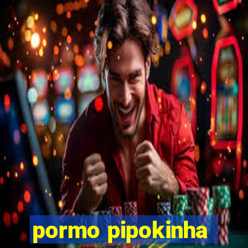 pormo pipokinha